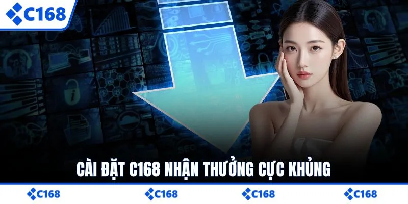 Cài đặt C168 nhận thưởng cực khủng